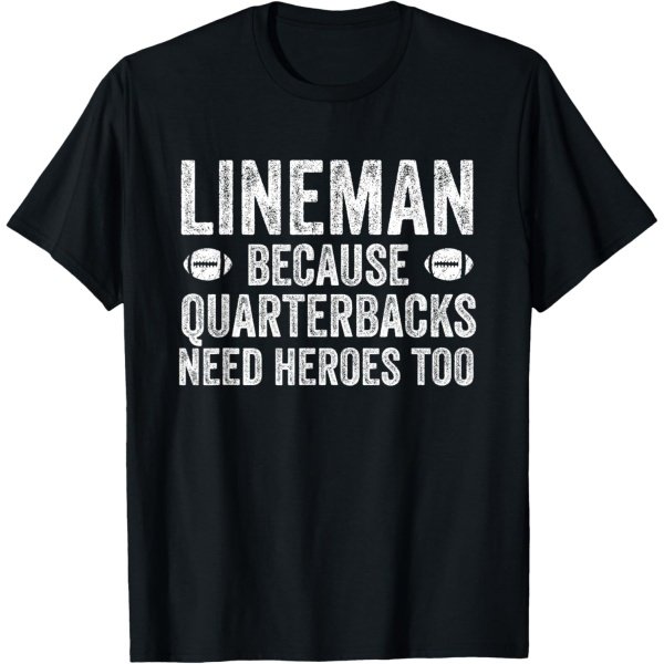 Lineman Because Quarterbacks Need Heroes | Football Linemen T-Shirt